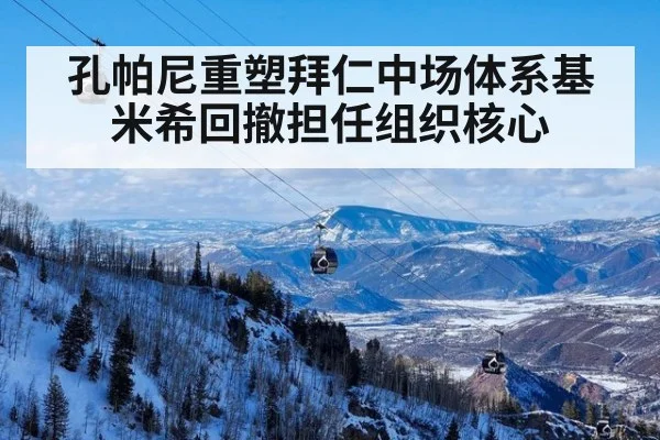 孔帕尼重塑拜仁中场体系基米希回撤担任组织核心